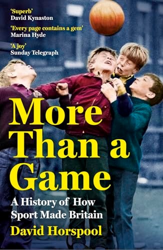 David Horspool - More Than a Game A History of how Sport Made Britain