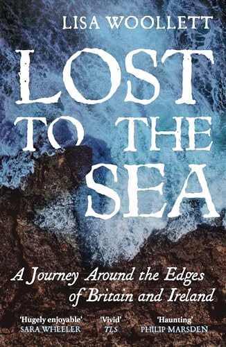 Lisa Woollett - Lost to the Sea A Journey Round the Edges of Britain and Ireland