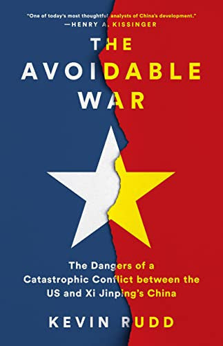 Kevin Rudd - The Avoidable War The Dangers of a Catastrophic Conflict Between the Us and Xi Jinping's China