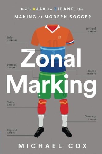 Michael Cox - Zonal Marking From Ajax to Zidane, the Making of Modern Soccer