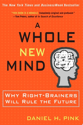 Daniel H. Pink - A Whole New Mind Why Right-Brainers Will Rule the Future