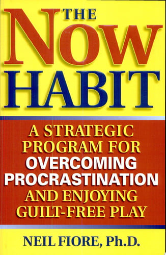 Neil Fiore - The Now Habit A Strategic Program for Overcoming Procrastination and Enjoying Guilt-Free Play