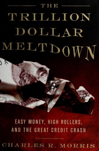 Charles R. Morris - The Trillion Dollar Meltdown: Easy Money, High Rollers, and the Great Credit Crash