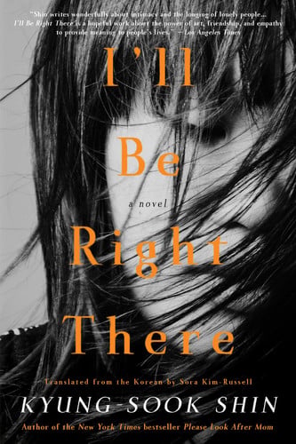 Kyung-Sook Shin - I'll Be Right There A Novel