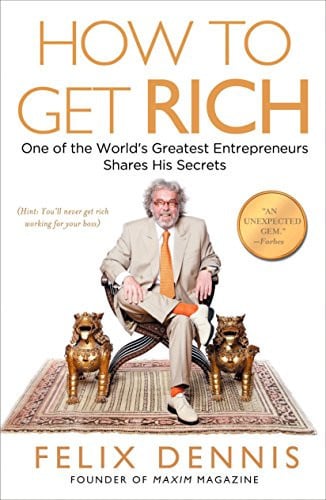 Felix Dennis - How to Get Rich One of the World's Greatest Entrepreneurs Shares His Secrets