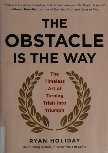 Ryan Holiday - The Obstacle Is the Way The Timeless Art of Turning Trials into Triumph