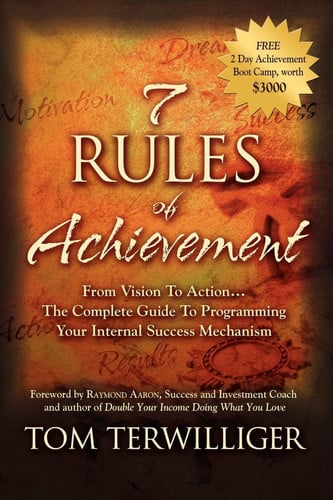 Tom Terwilliger - 7 Rules of Achievement From Vision to Action the Complete Guide to Programming Your Internal Success Mechanism
