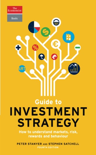 Peter Stanyer, Stephen Satchell, The Economist - Guide to Investment Strategy How to understand markets, risk, rewards and behaviour