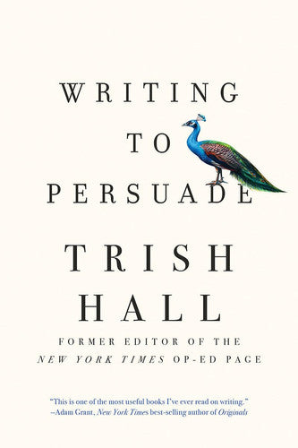 Hall, Trish - Writing to persuade: how to bring people over to your side