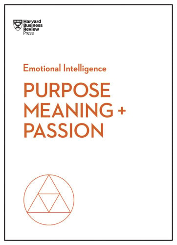 Harvard Business Review, Morten T. Hansen, Teresa M. Amabile, Scott A. Snook, Nick Craig - Purpose, Meaning, and Passion