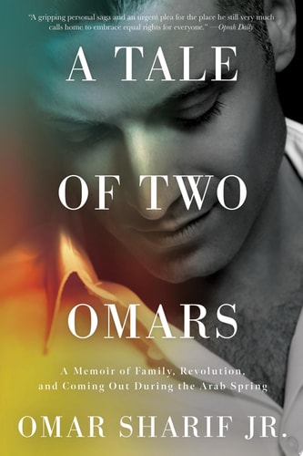 Omar Sharif - A Tale of Two Omars A Memoir of Family, Revolution, and Coming Out During the Arab Spring