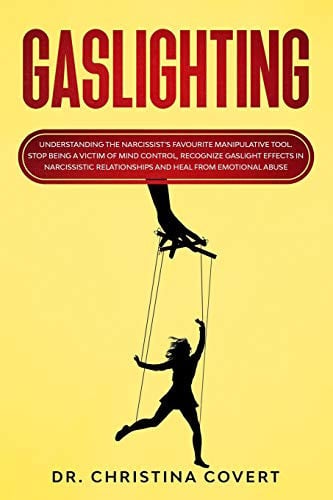 Christina Covert - Gaslighting Understanding the Narcissist's Favourite Manipulative Tool. Stop Being a Victim of Mind Control, Recognize Gaslight Effects in Narcissistic Relationships and Heal from Emotional Abuse