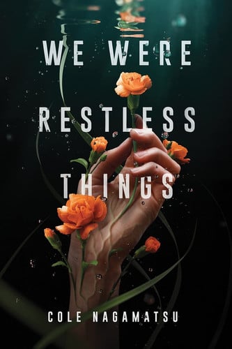 Nagamatsu, Cole - We were restless things