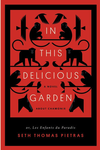 Seth Thomas Thomas Pietras - In This Delicious Garden Or, Les Enfants Du Paradis (a Novel about Chamonix)