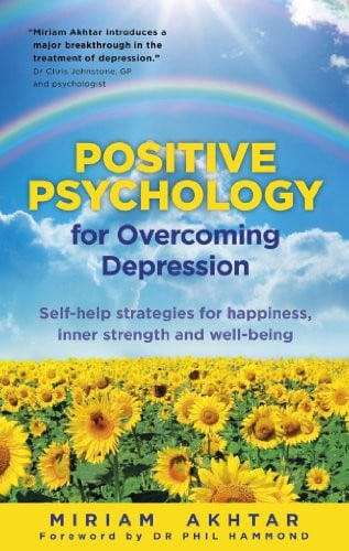 Miriam Akhtar - Positive Psychology for Overcoming Depression Self-Help Strategies for Happiness, Inner Strength and Well-being