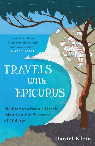 Daniel Klein - Travels with Epicurus Meditations from a Greek Island on the Pleasures of Old Age