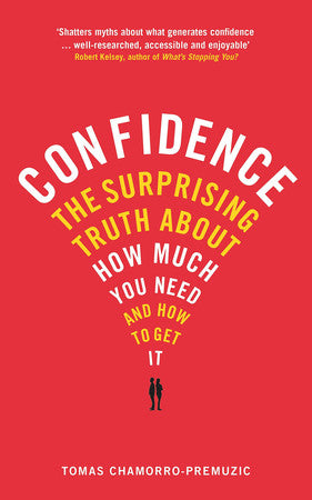 Chamorro-Premuzic, Tomas - Confidence: Overcoming low self-esteem, insecurity, and self-doubt