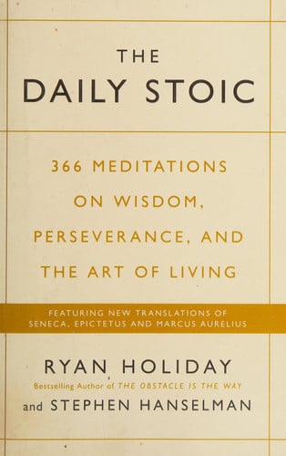 Ryan Holiday, Stephen Hanselman - The Daily Stoic 366 Meditations on Wisdom, Perseverance, and the Art of Living