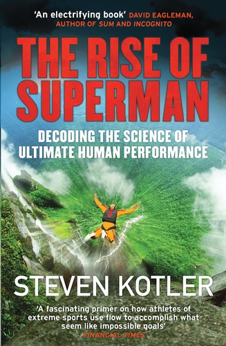 Steven Kotler - The Rise of Superman Decoding the Science of Ultimate Human Performance