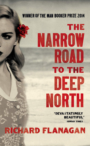 Richard Flanagan - The Narrow Road to the Deep North