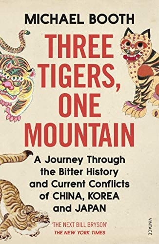 Michael Booth - Three Tigers, One Mountain A Journey Through the Bitter History and Current Conflicts of China, Korea and Japan