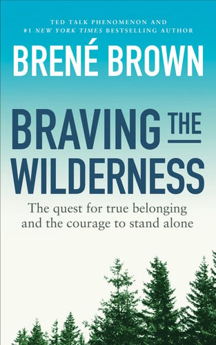 Brené Brown - Braving the Wilderness The Quest for True Belonging and the Courage to Stand Alone