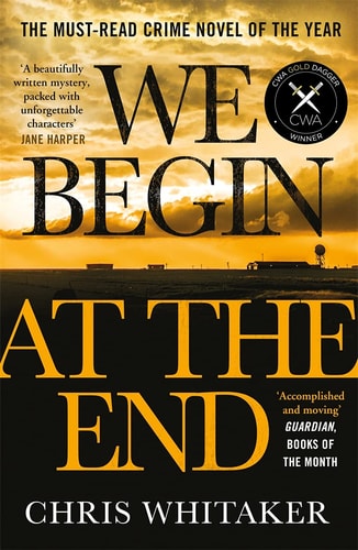 Chris Whitaker - We Begin at the End: Winner of the CWA Gold Dagger for Best Crime Novel 2021