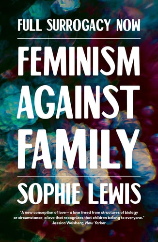 Sophie Lewis - Full Surrogacy Now Feminism Against Family