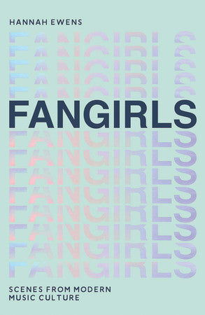Ewens, Hannah - Fangirls: scenes from modern music culture