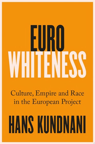 Hans Kundnani - Eurowhiteness Culture, Empire and Race in the European Project