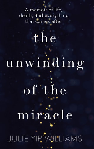 Julie Yip-Williams - The Unwinding of the Miracle A Memoir of Life, Death, and Everything That Comes After