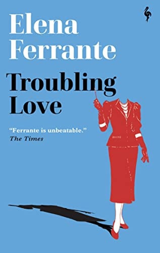 Elena Ferrante, Ann Goldstein - Troubling Love The First Novel by the Author of My Brilliant Friend