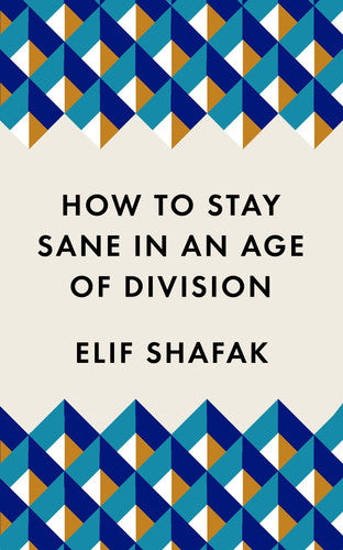 Shafak, Elif - How to stay sane in an age of division