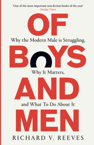 Richard V. Reeves - Of Boys and Men Why the Modern Male is Struggling, why it Matters, and what to Do about it