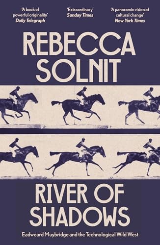 Rebecca Solnit - River of Shadows Eadweard Muybridge and the Technological Wild West