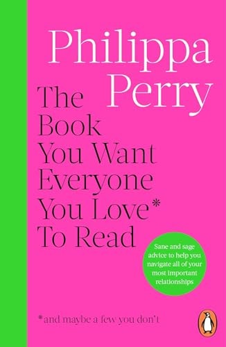 Philippa Perry - The Book You Want Everyone You Love* to Read *(and Maybe a Few You Don't) The Sunday Times Bestseller