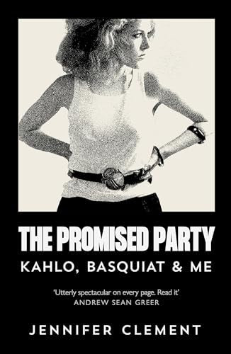 Jennifer Clement - The Promised Party Kahlo, Basquiat and Me