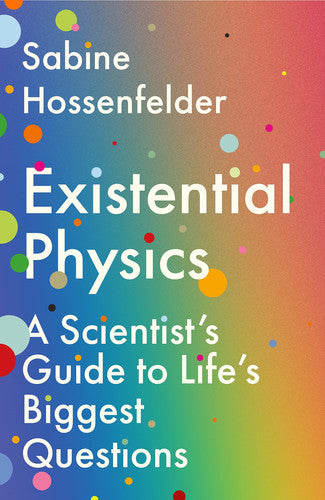 Sabine Hossenfelder - Existential Physics A Scientist's Guide to Life's Biggest Questions
