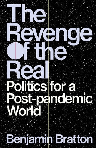 Benjamin Bratton - The Revenge of the Real Politics for a Post-Pandemic World