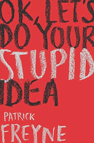 Patrick Freyne - Ok, Let's Do Your Stupid Idea