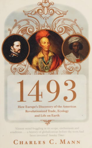 Charles C. Mann - 1493 How Europe's Discovery of the Americas Revolutionized Trade, Ecology and Life on Earth