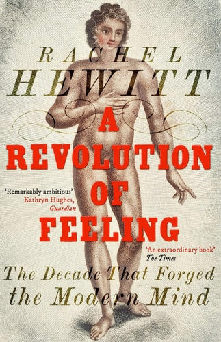 Rachel Hewitt - A Revolution of Feeling The Decade that Forged the Modern Mind