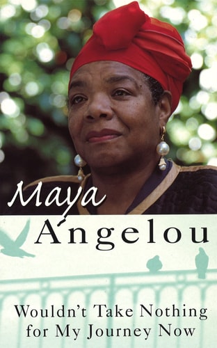 Maya Angelou - Wouldn't Take Nothing for My Journey Now