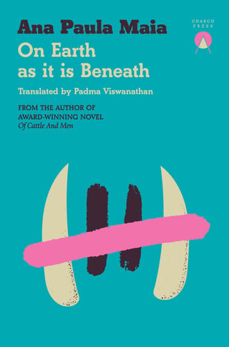 Ana Paula Maia - On Earth As It Is Beneath