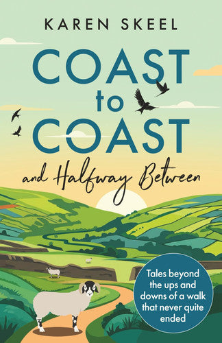 Skeel, Karen - Coast to Coast and Halfway Between: Tales beyond the ups and downs of a walk that never quite ended