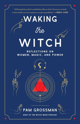 Pam Grossman - Waking the Witch Reflections on Women, Magic, and Power